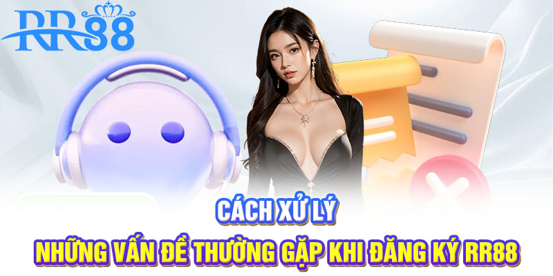 Cách xử lý những vấn đề thường gặp khi đăng ký RR88