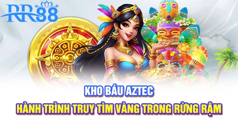 Kho Báu Aztec | Hành Trình Truy Tìm Vàng Trong Rừng Rậm