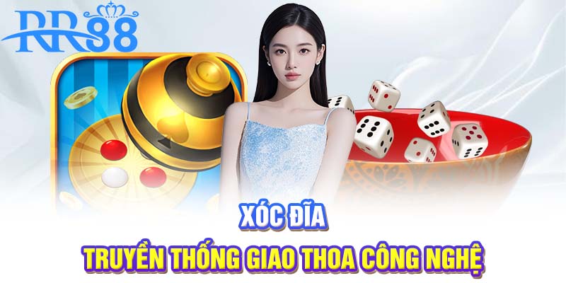 Xóc Đĩa | Truyền Thống Giao Thoa Công Nghệ